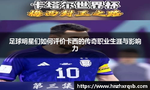 足球明星们如何评价卡西的传奇职业生涯与影响力