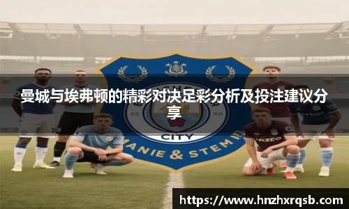 曼城与埃弗顿的精彩对决足彩分析及投注建议分享